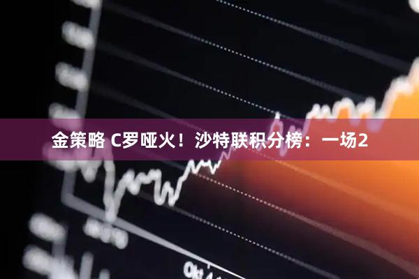 金策略 C罗哑火!沙特联积分榜:一场2